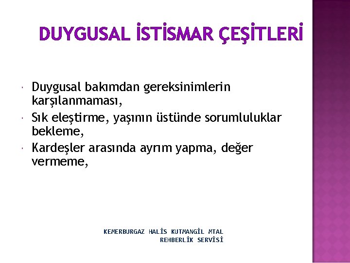 DUYGUSAL İSTİSMAR ÇEŞİTLERİ Duygusal bakımdan gereksinimlerin karşılanmaması, Sık eleştirme, yaşının üstünde sorumluluklar bekleme, Kardeşler