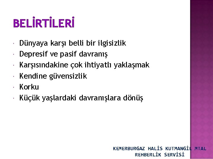 BELİRTİLERİ Dünyaya karşı belli bir ilgisizlik Depresif ve pasif davranış Karşısındakine çok ihtiyatlı yaklaşmak