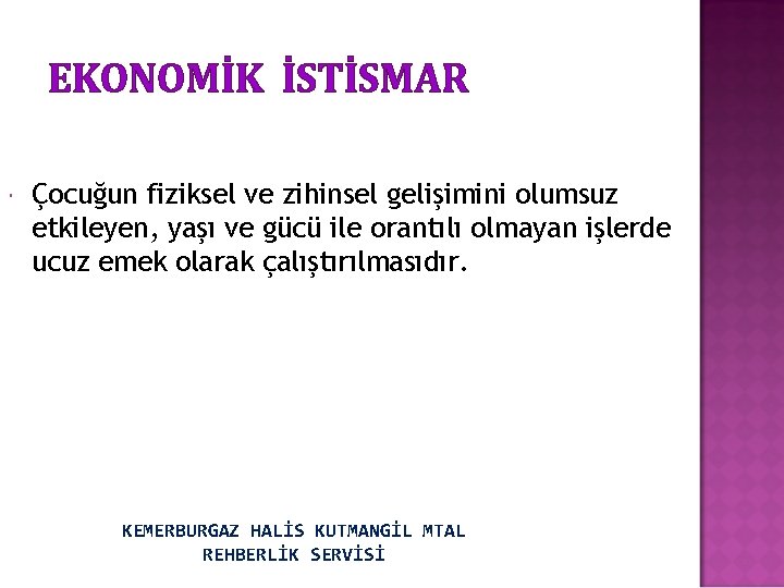 EKONOMİK İSTİSMAR Çocuğun fiziksel ve zihinsel gelişimini olumsuz etkileyen, yaşı ve gücü ile orantılı