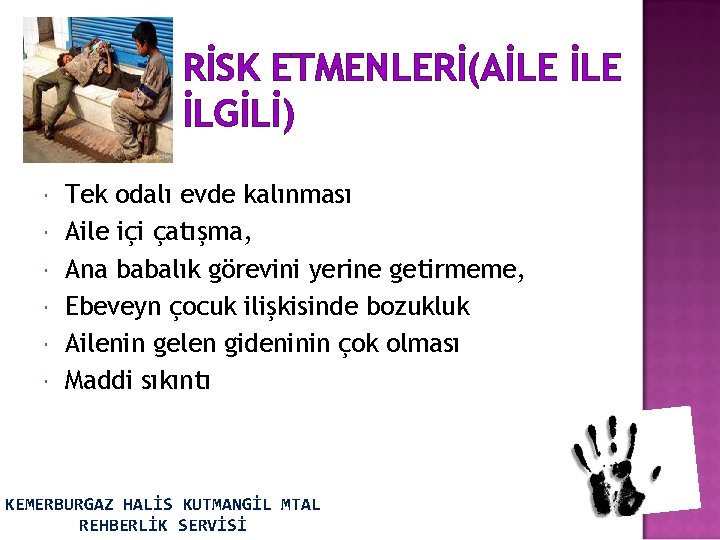 RİSK ETMENLERİ(AİLE İLGİLİ) Tek odalı evde kalınması Aile içi çatışma, Ana babalık görevini yerine