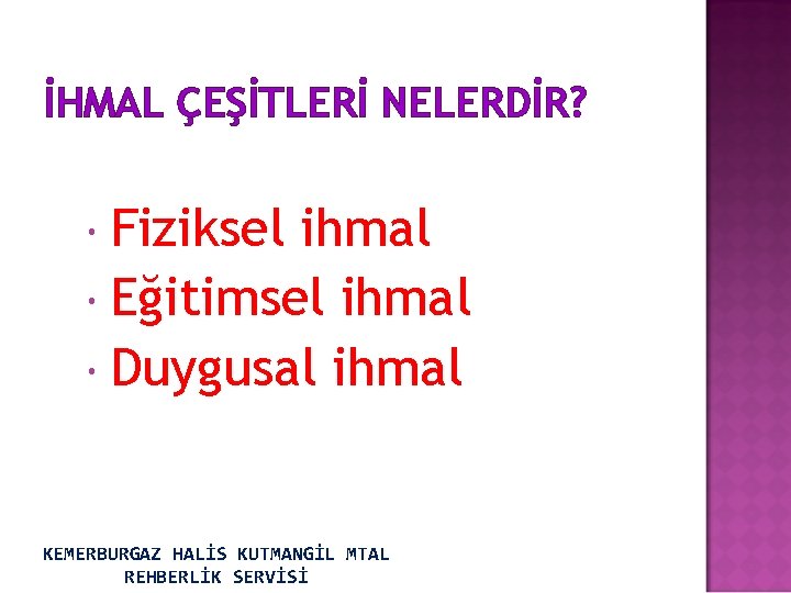 İHMAL ÇEŞİTLERİ NELERDİR? Fiziksel ihmal Eğitimsel ihmal Duygusal ihmal KEMERBURGAZ HALİS KUTMANGİL MTAL REHBERLİK