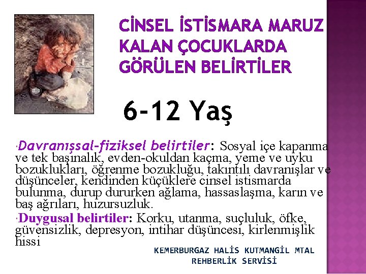 CİNSEL İSTİSMARA MARUZ KALAN ÇOCUKLARDA GÖRÜLEN BELİRTİLER 6 -12 Yaş Davranışsal-fiziksel belirtiler: Sosyal içe