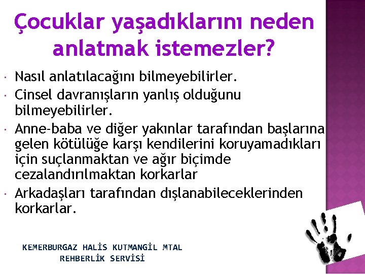 Çocuklar yaşadıklarını neden anlatmak istemezler? Nasıl anlatılacağını bilmeyebilirler. Cinsel davranışların yanlış olduğunu bilmeyebilirler. Anne-baba