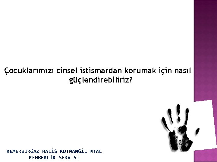 Çocuklarımızı cinsel istismardan korumak için nasıl güçlendirebiliriz? KEMERBURGAZ HALİS KUTMANGİL MTAL REHBERLİK SERVİSİ 