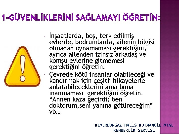 1 -GÜVENLİKLERİNİ SAĞLAMAYI ÖĞRETİN: İnşaatlarda, boş, terk edilmiş evlerde, bodrumlarda, ailenin bilgisi olmadan oynamaması