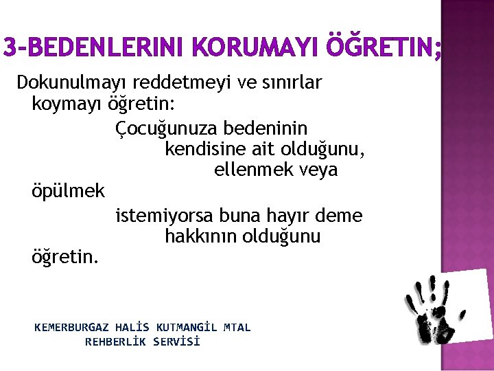 3 -BEDENLERINI KORUMAYI ÖĞRETIN; Dokunulmayı reddetmeyi ve sınırlar koymayı öğretin: Çocuğunuza bedeninin kendisine ait