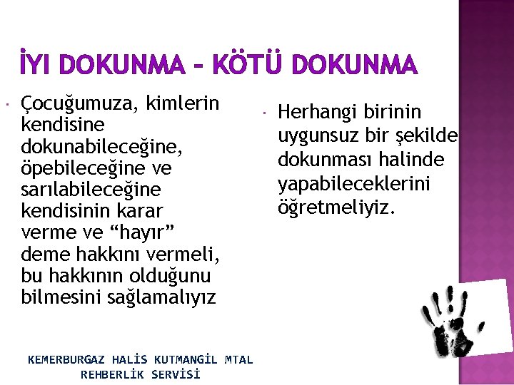 İYI DOKUNMA – KÖTÜ DOKUNMA Çocuğumuza, kimlerin kendisine dokunabileceğine, öpebileceğine ve sarılabileceğine kendisinin karar