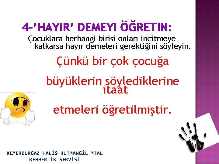 4 -’HAYIR’ DEMEYI ÖĞRETIN: Çocuklara herhangi birisi onları incitmeye kalkarsa hayır demeleri gerektiğini söyleyin.