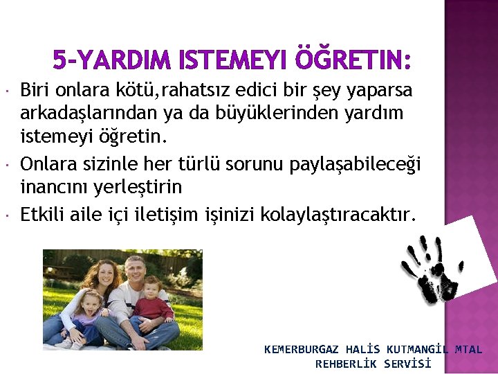 5 -YARDIM ISTEMEYI ÖĞRETIN: Biri onlara kötü, rahatsız edici bir şey yaparsa arkadaşlarından ya