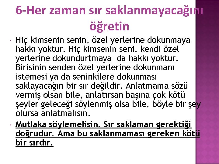 6 -Her zaman sır saklanmayacağını öğretin Hiç kimsenin, özel yerlerine dokunmaya hakkı yoktur. Hiç