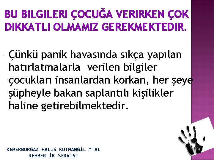 BU BILGILERI ÇOCUĞA VERIRKEN ÇOK DIKKATLI OLMAMIZ GEREKMEKTEDIR. Çünkü panik havasında sıkça yapılan hatırlatmalarla