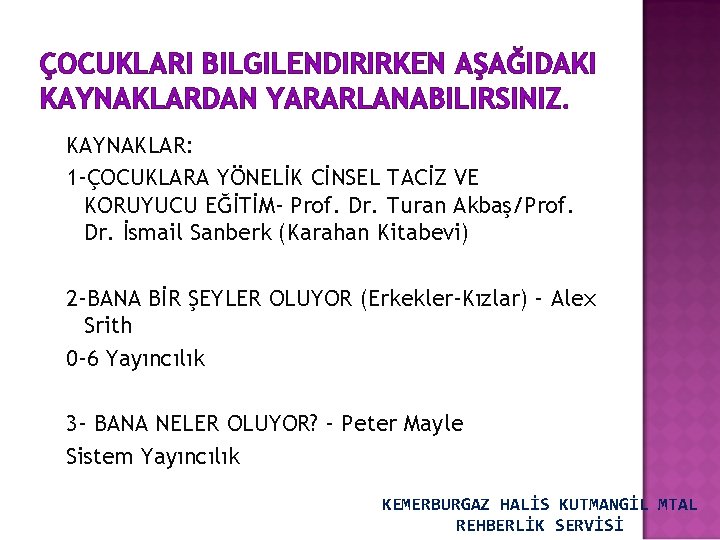 ÇOCUKLARI BILGILENDIRIRKEN AŞAĞIDAKI KAYNAKLARDAN YARARLANABILIRSINIZ. KAYNAKLAR: 1 -ÇOCUKLARA YÖNELİK CİNSEL TACİZ VE KORUYUCU EĞİTİM-