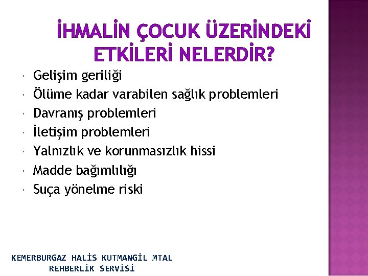 İHMALİN ÇOCUK ÜZERİNDEKİ ETKİLERİ NELERDİR? Gelişim geriliği Ölüme kadar varabilen sağlık problemleri Davranış problemleri