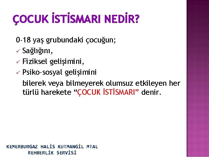 ÇOCUK İSTİSMARI NEDİR? 0 -18 yaş grubundaki çocuğun; ü Sağlığını, ü Fiziksel gelişimini, ü