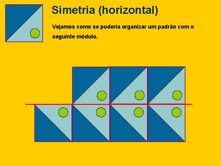 Simetria (horizontal) Vejamos como se poderia organizar um padrão com o seguinte módulo. 