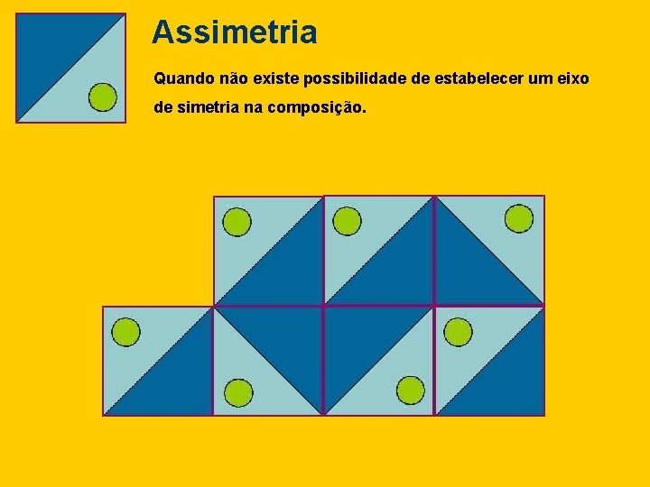 Assimetria Quando não existe possibilidade de estabelecer um eixo de simetria na composição. 