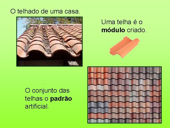 O telhado de uma casa. Uma telha é o módulo criado. O conjunto das