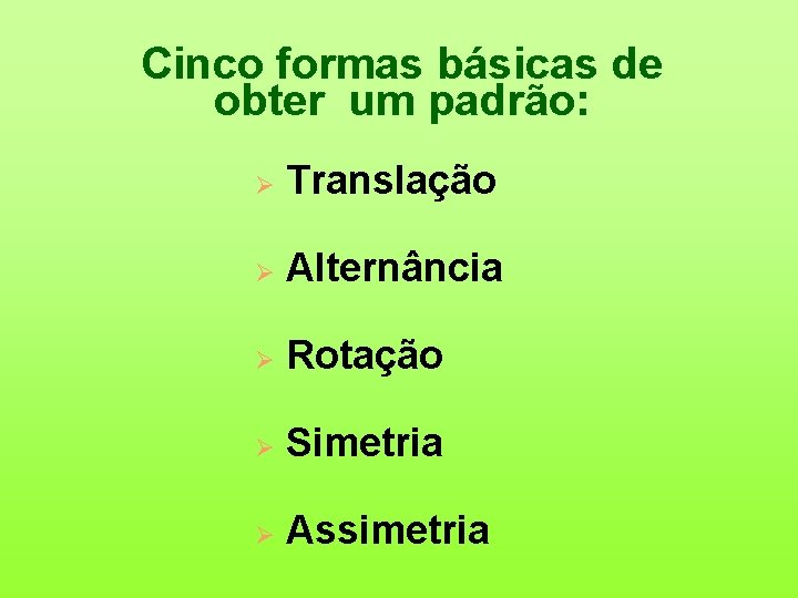 Cinco formas básicas de obter um padrão: Ø Translação Ø Alternância Ø Rotação Ø