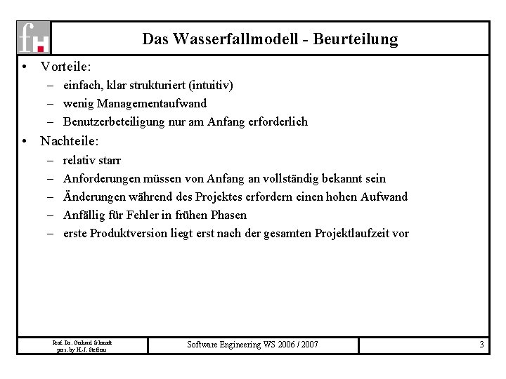 Das Wasserfallmodell - Beurteilung • Vorteile: – einfach, klar strukturiert (intuitiv) – wenig Managementaufwand
