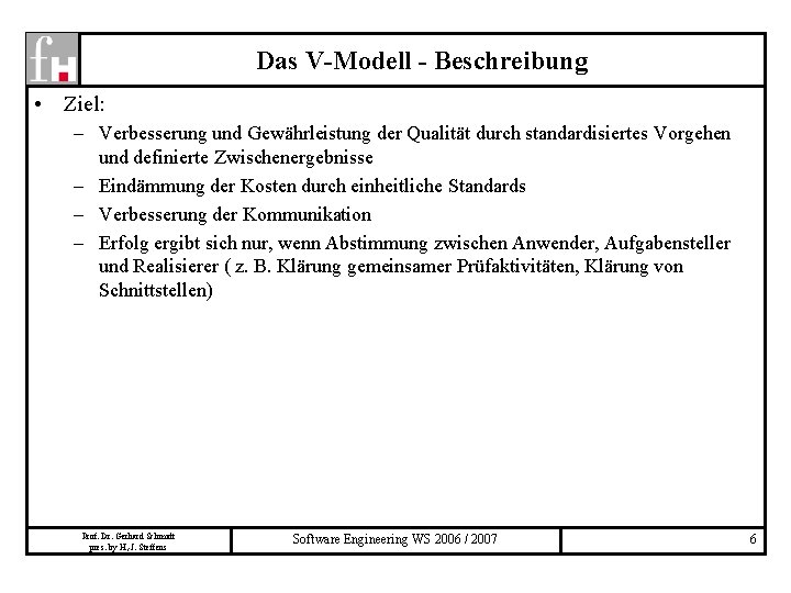 Das V-Modell - Beschreibung • Ziel: – Verbesserung und Gewährleistung der Qualität durch standardisiertes