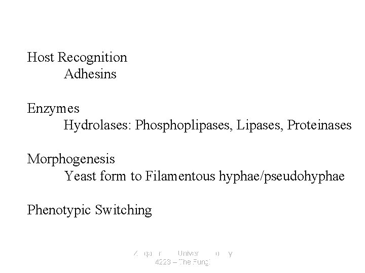 Pathogenesis Host Recognition Adhesins Enzymes Hydrolases: Phosphoplipases, Lipases, Proteinases Morphogenesis Yeast form to Filamentous