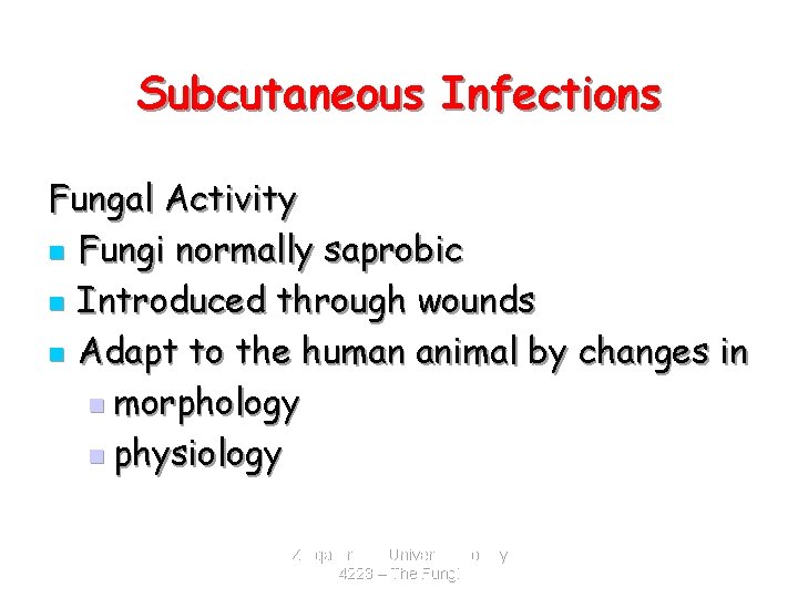 Subcutaneous Infections Fungal Activity n Fungi normally saprobic n Introduced through wounds n Adapt