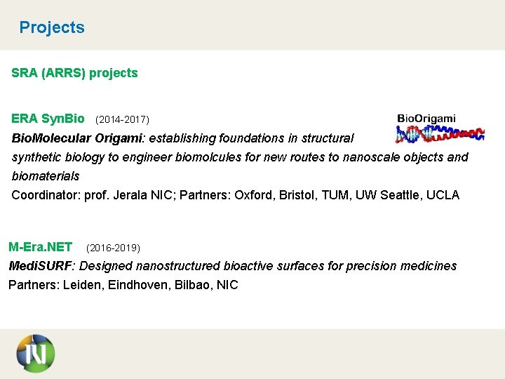 Projects SRA (ARRS) projects ERA Syn. Bio (2014 -2017) Bio. Molecular Origami: establishing foundations