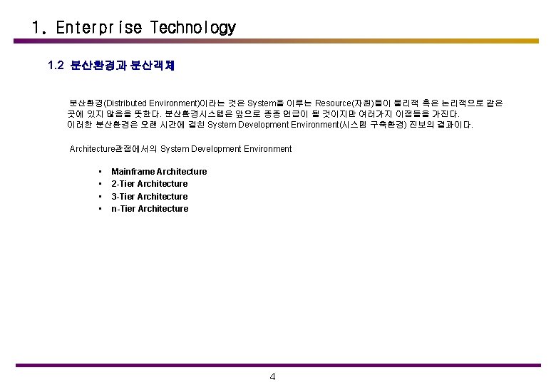 1. Enterprise Technology 1. 2 분산환경과 분산객체 분산환경(Distributed Environment)이라는 것은 System을 이루는 Resource(자원)들이 물리적