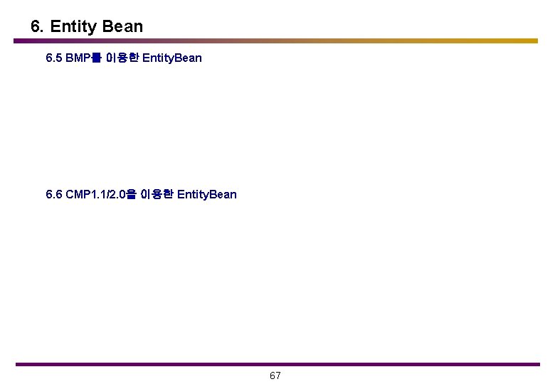 6. Entity Bean 6. 5 BMP를 이용한 Entity. Bean 6. 6 CMP 1. 1/2.