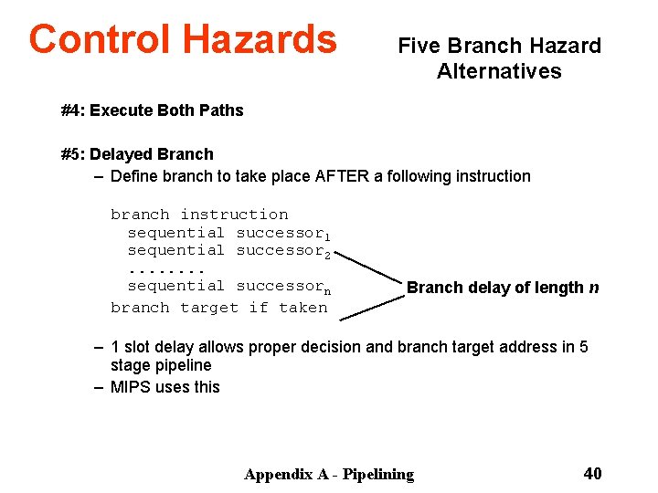 Control Hazards Five Branch Hazard Alternatives #4: Execute Both Paths #5: Delayed Branch –