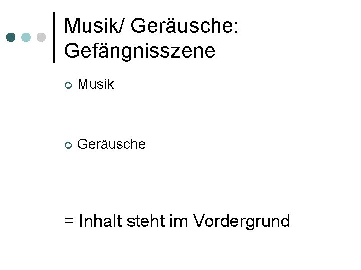 Musik/ Geräusche: Gefängnisszene ¢ Musik ¢ Geräusche = Inhalt steht im Vordergrund 