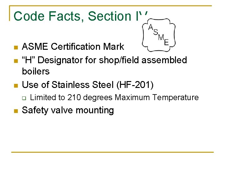 Code Facts, Section IV n n n ASME Certification Mark “H” Designator for shop/field