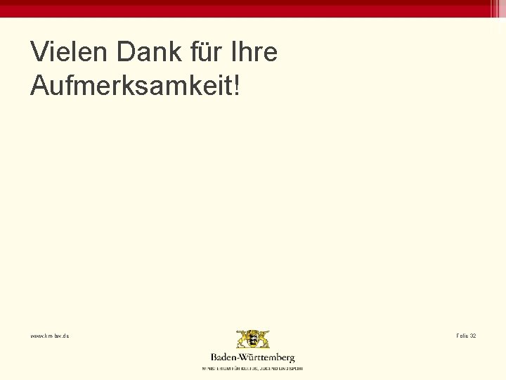 Vielen Dank für Ihre Aufmerksamkeit! www. km-bw. de Folie 32 