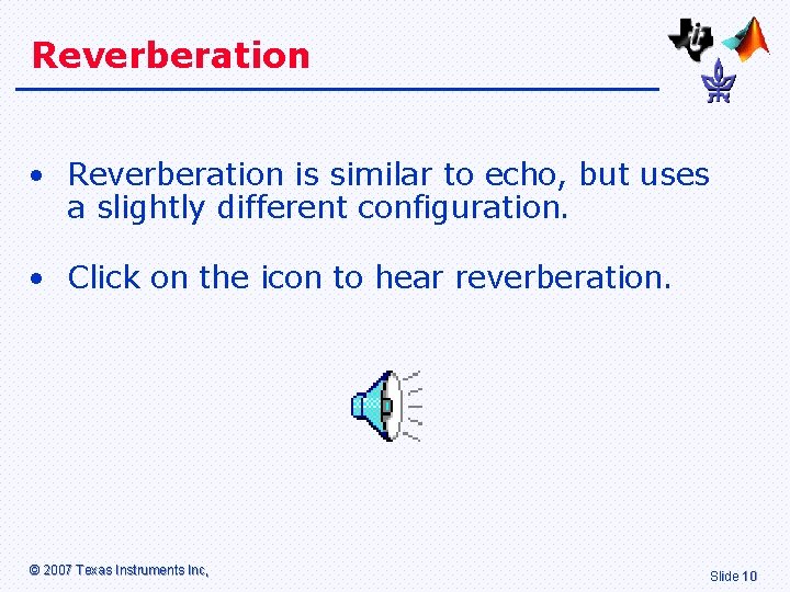 Reverberation • Reverberation is similar to echo, but uses a slightly different configuration. •