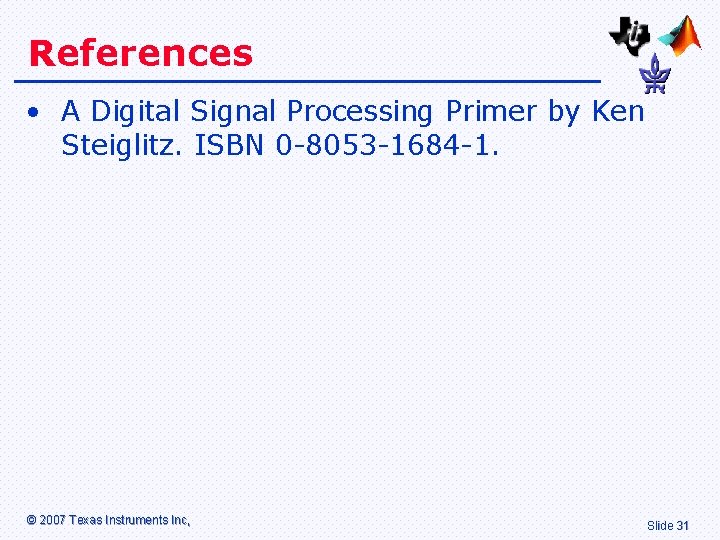 References • A Digital Signal Processing Primer by Ken Steiglitz. ISBN 0 -8053 -1684