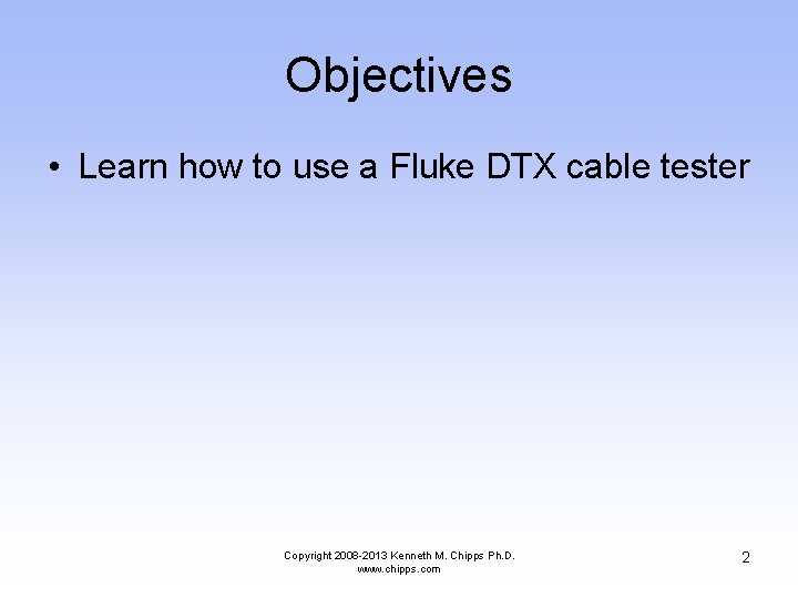 Objectives • Learn how to use a Fluke DTX cable tester Copyright 2008 -2013