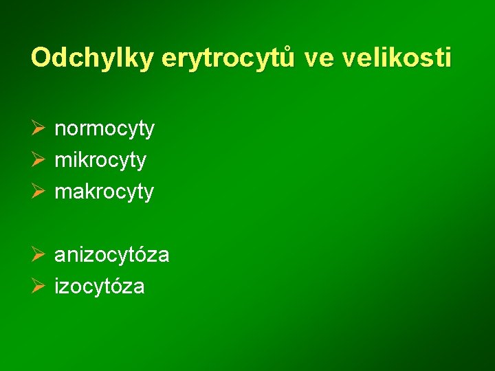Odchylky erytrocytů ve velikosti Ø normocyty Ø mikrocyty Ø makrocyty Ø anizocytóza Ø izocytóza