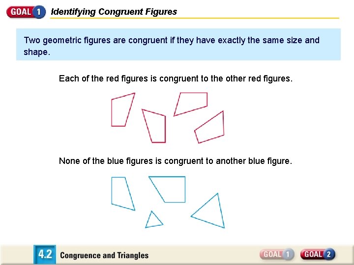 Identifying Congruent Figures Two geometric figures are congruent if they have exactly the same