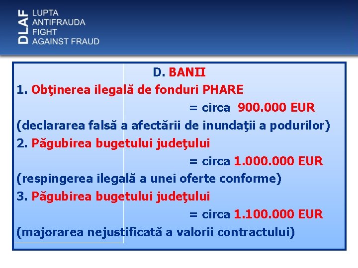 D. BANII 1. Obţinerea ilegală de fonduri PHARE = circa 900. 000 EUR (declararea
