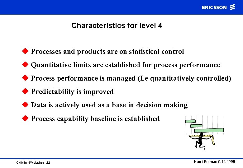 Characteristics for level 4 u Processes and products are on statistical control u Quantitative