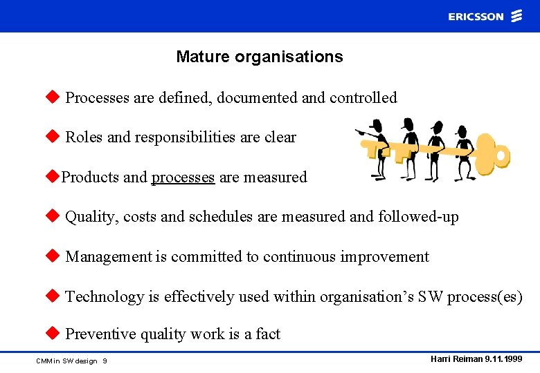 Mature organisations u Processes are defined, documented and controlled u Roles and responsibilities are