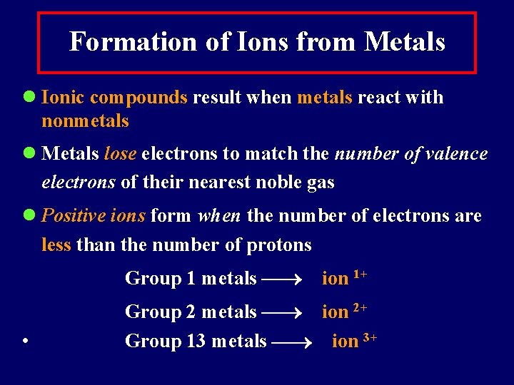 Formation of Ions from Metals Ionic compounds result when metals react with nonmetals Metals