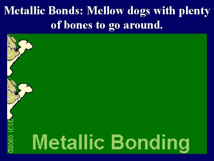 Metallic Bonds: Mellow dogs with plenty of bones to go around. 