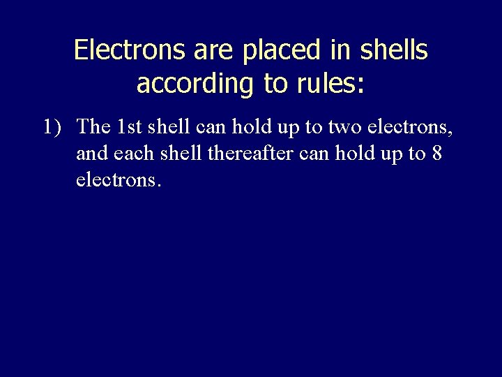 Electrons are placed in shells according to rules: 1) The 1 st shell can