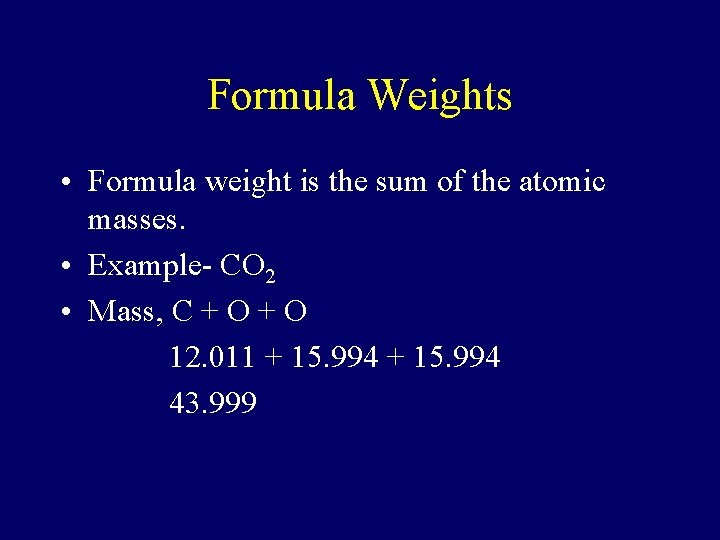Formula Weights • Formula weight is the sum of the atomic masses. • Example-