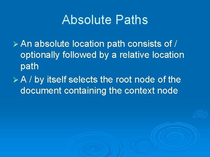 Absolute Paths Ø An absolute location path consists of / optionally followed by a