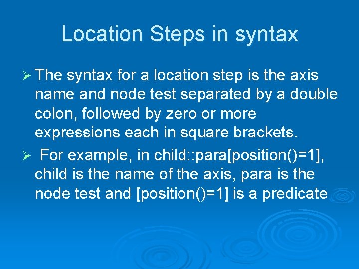 Location Steps in syntax Ø The syntax for a location step is the axis