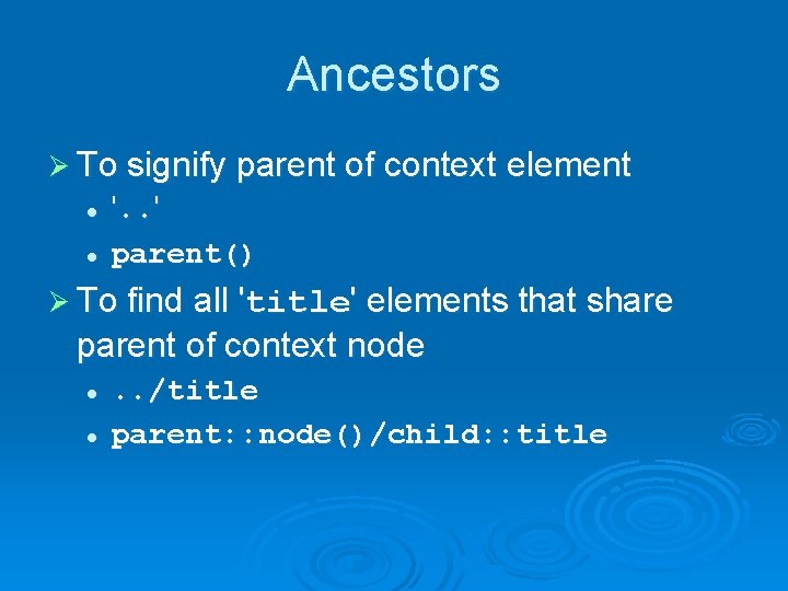Ancestors Ø To signify parent of context element l l '. . ' parent()