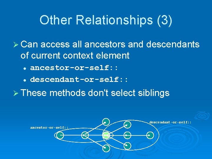 Other Relationships (3) Ø Can access all ancestors and descendants of current context element