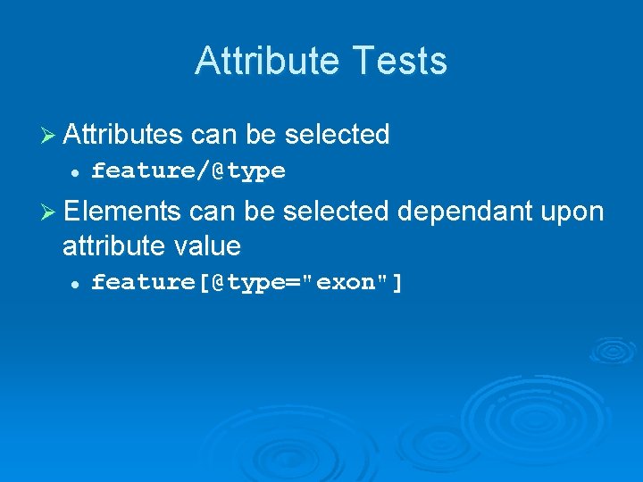 Attribute Tests Ø Attributes can be selected l feature/@type Ø Elements can be selected